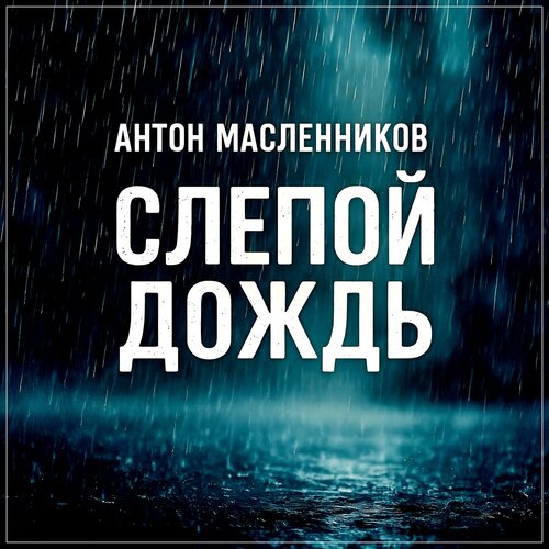 Антон Масленников - Слепой дождь