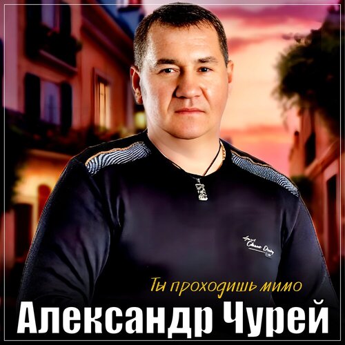 Александр Чурей - Ты проходишь мимо